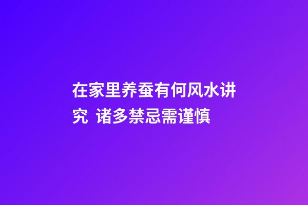 在家里养蚕有何风水讲究  诸多禁忌需谨慎